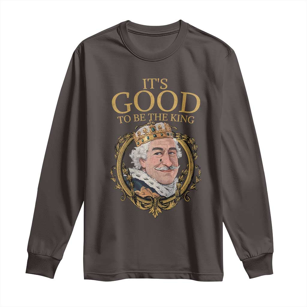 Satirical Funny History Jokes Long Sleeve Shirt It's Good To Be The King TS09 Dark Chocolate Print Your Wear