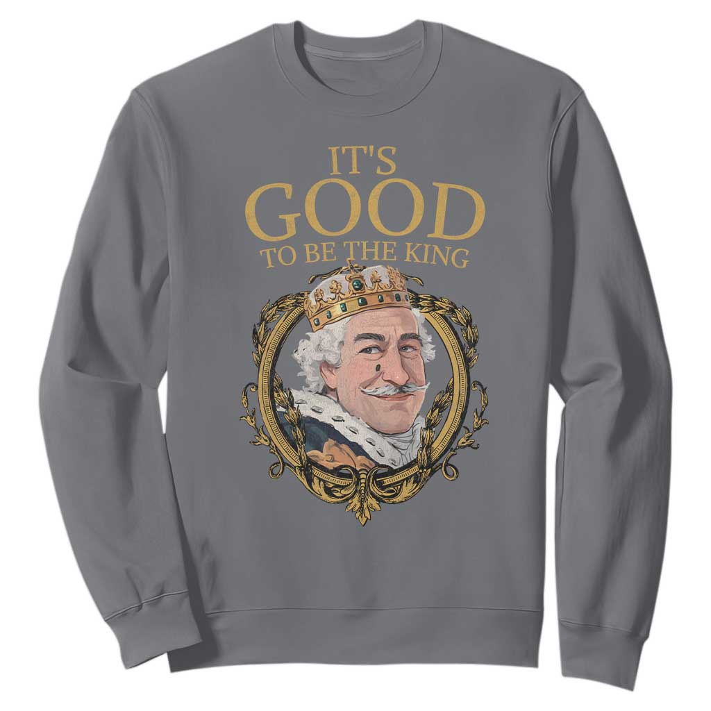 Satirical Funny History Jokes Sweatshirt It's Good To Be The King TS09 Charcoal Print Your Wear