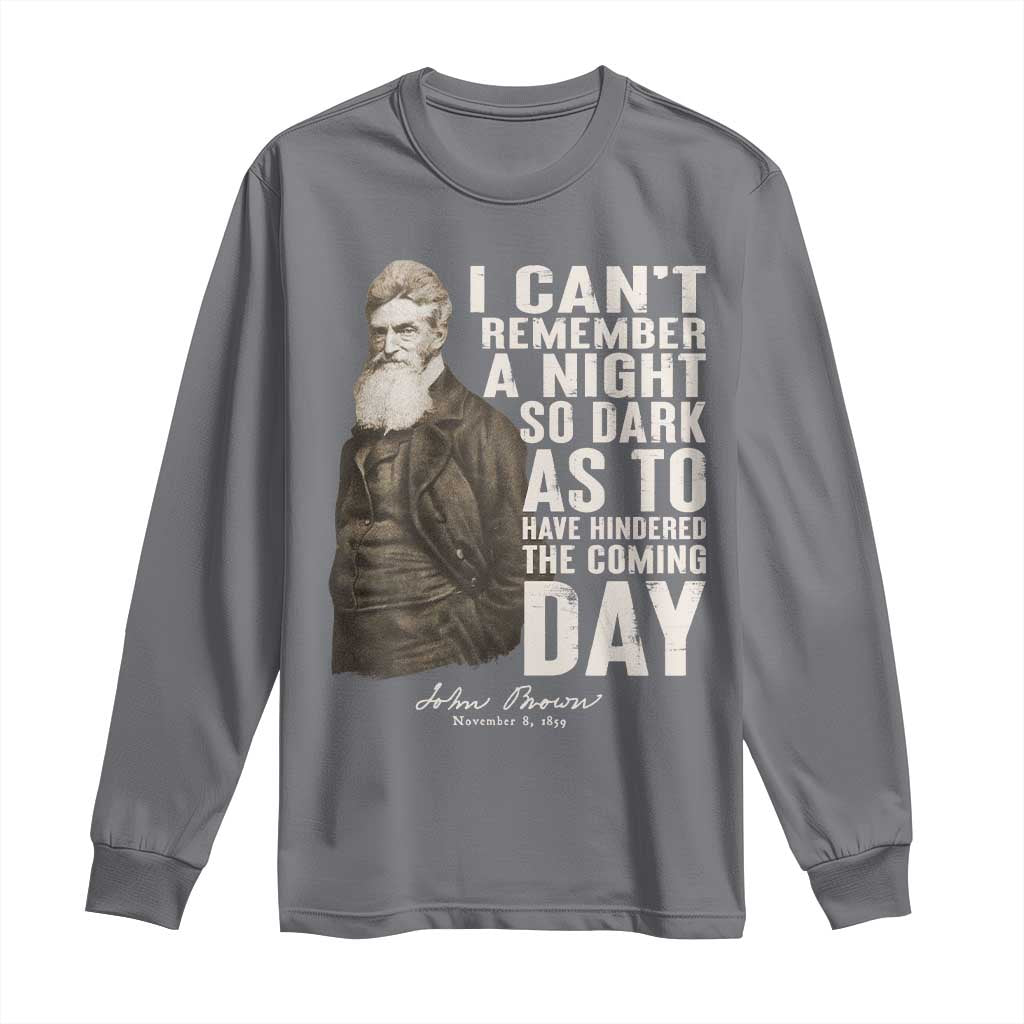 John Brown Long Sleeve Shirt I Cannot Remember A Night So Dark As To Have Hindered The Coming Day TS09 Charcoal Print Your Wear