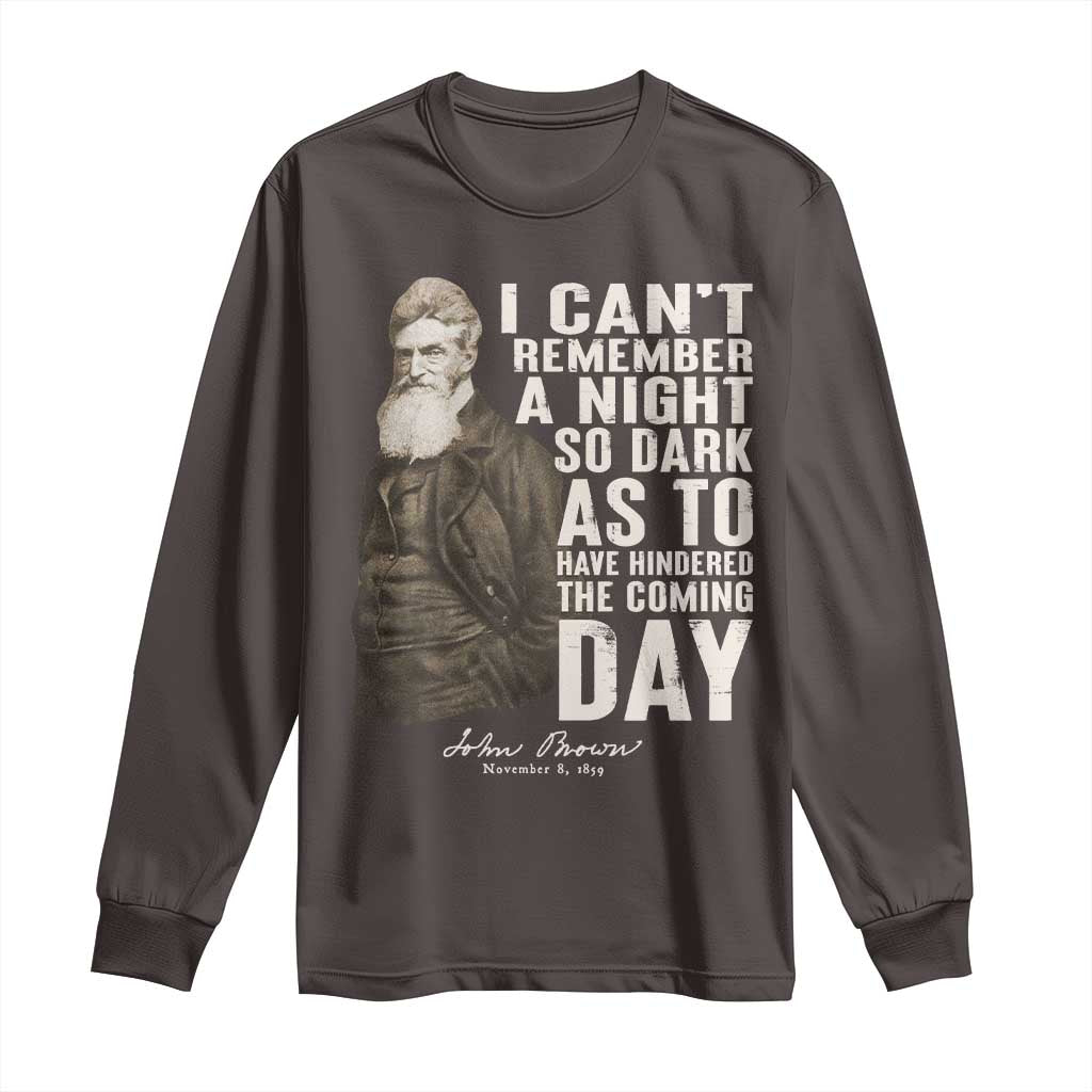 John Brown Long Sleeve Shirt I Cannot Remember A Night So Dark As To Have Hindered The Coming Day TS09 Dark Chocolate Print Your Wear
