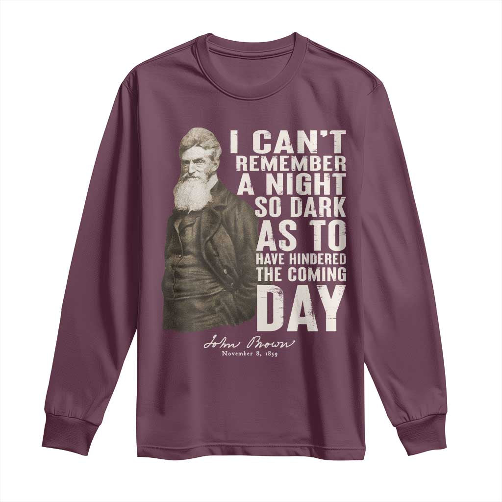 John Brown Long Sleeve Shirt I Cannot Remember A Night So Dark As To Have Hindered The Coming Day TS09 Maroon Print Your Wear