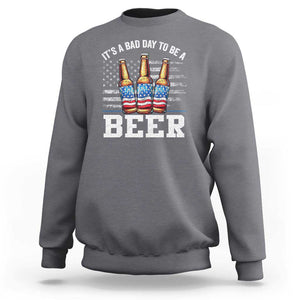 Funny American Drinking Sweatshirt It's A Bad Day To Be A Beer 4th Of July TS09 Charcoal Print Your Wear