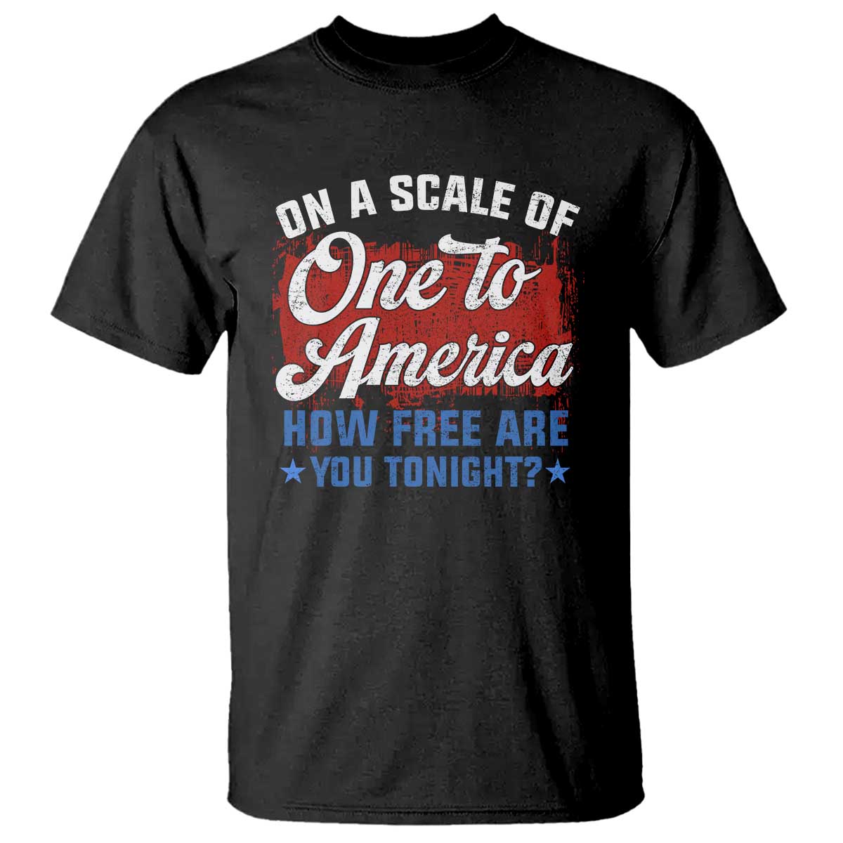 Funny 4th Of July T Shirt On A Scale Of One To America How Free Are You Tonight TS09 Black Print Your Wear