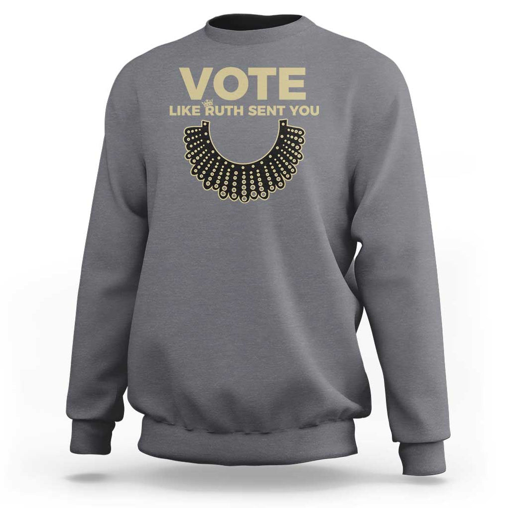 Vote Like Ruth Sent You RBG Feminist Sweatshirt TS09 Charcoal Print Your Wear