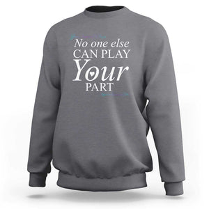 Suicide Prevention Sweatshirt No One Else Can Play Your Part TS09 Charcoal Print Your Wear