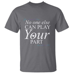 Suicide Prevention T Shirt No One Else Can Play Your Part TS09 Charcoal Print Your Wear