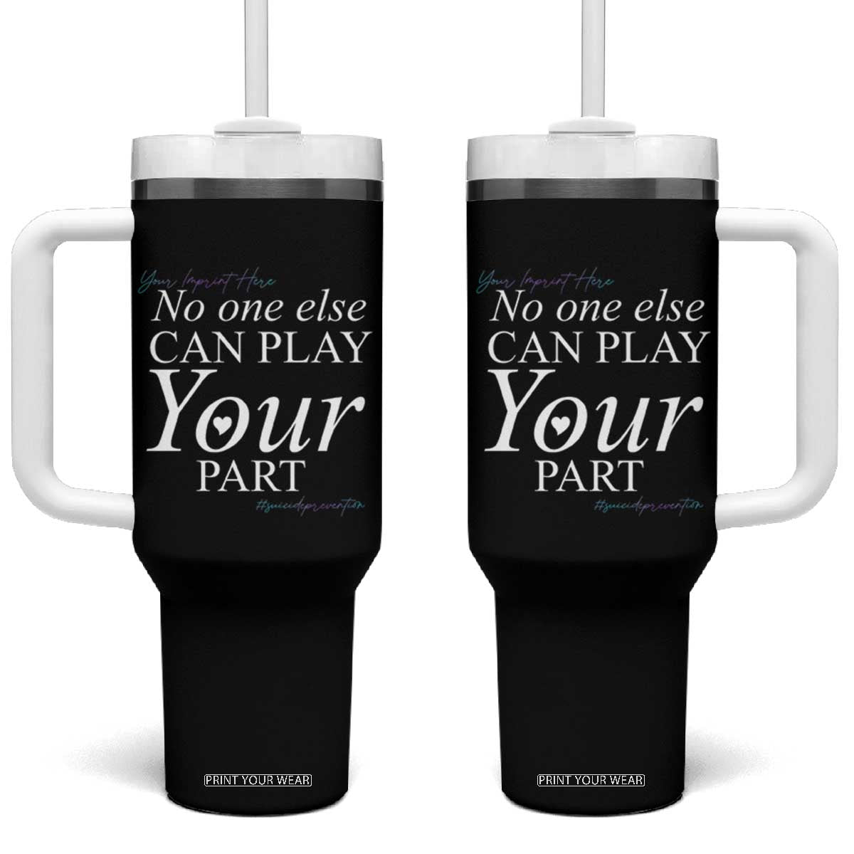 Suicide Prevention Tumbler With Handle No One Else Can Play Your Part TS09 One Size: 40 oz Black Print Your Wear