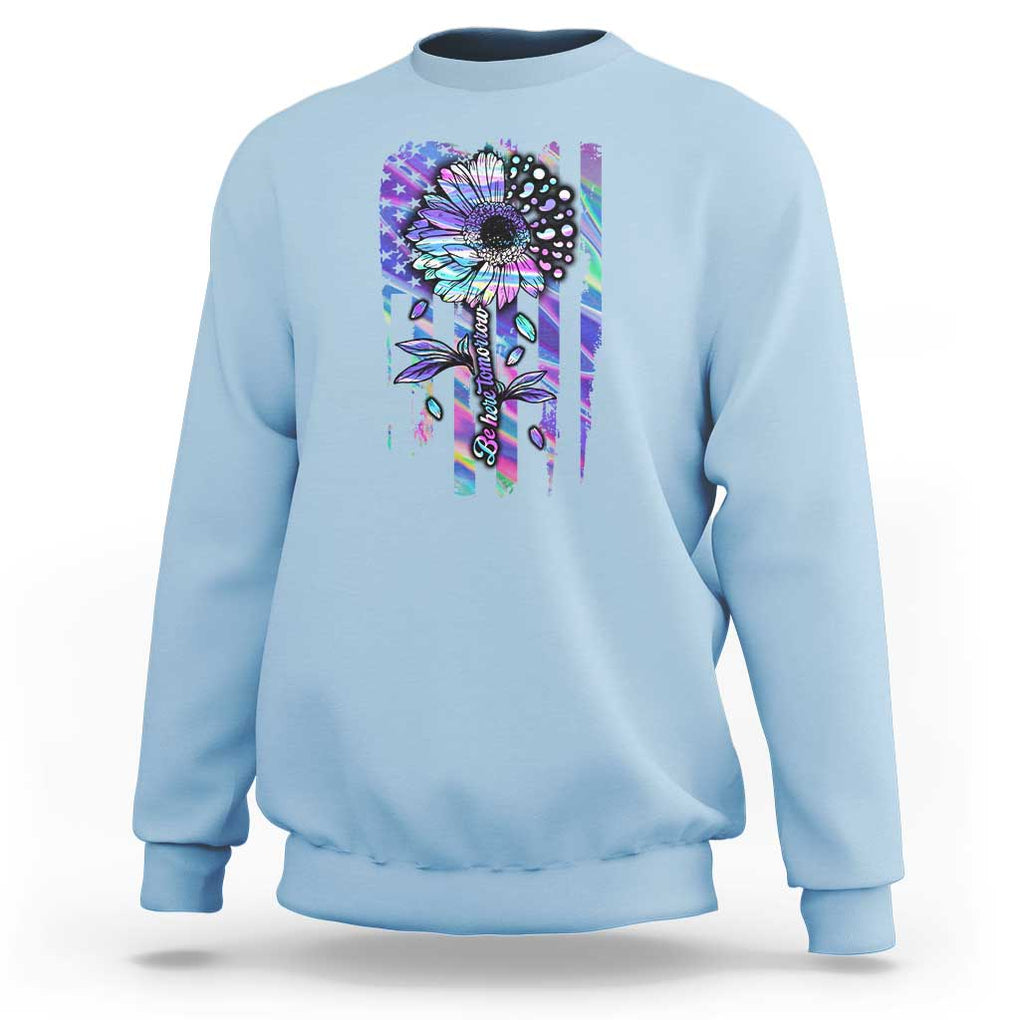 Suicide Prevention Sweatshirt Be Here Tomorrow Semicolon Sunflower American Flag TS09 Light Blue Print Your Wear