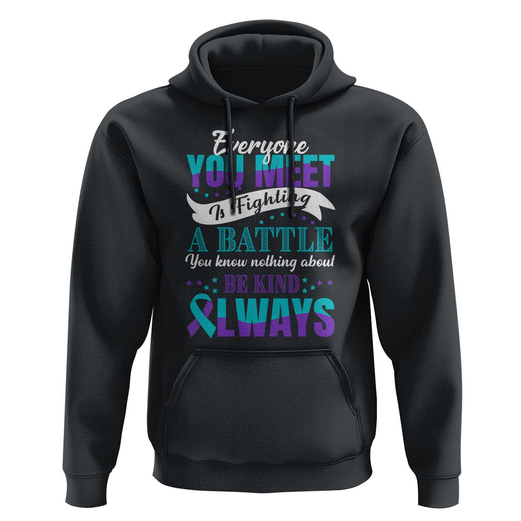 Be Kind Always Hoodie Everyone You Meet Is Fighting A Battle You Know Nothing About Suicide Prevention TS09 Black Print Your Wear