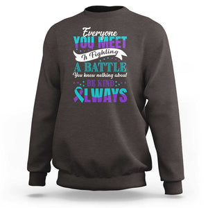 Be Kind Always Sweatshirt Everyone You Meet Is Fighting A Battle You Know Nothing About Suicide Prevention TS09 Dark Chocolate Print Your Wear