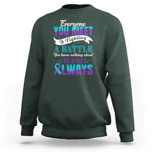 Be Kind Always Sweatshirt Everyone You Meet Is Fighting A Battle You Know Nothing About Suicide Prevention TS09 Dark Forest Green Print Your Wear