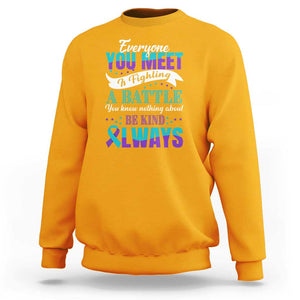 Be Kind Always Sweatshirt Everyone You Meet Is Fighting A Battle You Know Nothing About Suicide Prevention TS09 Gold Print Your Wear