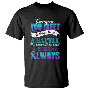 Be Kind Always T Shirt Everyone You Meet Is Fighting A Battle You Know Nothing About Suicide Prevention TS09 Black Print Your Wear