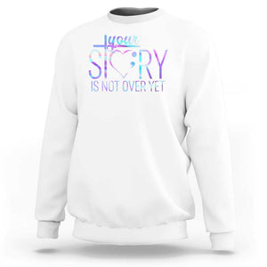 Suicide Prevention Christ Sweatshirt Your Story Is Not Over Yet TS09 White Print Your Wear