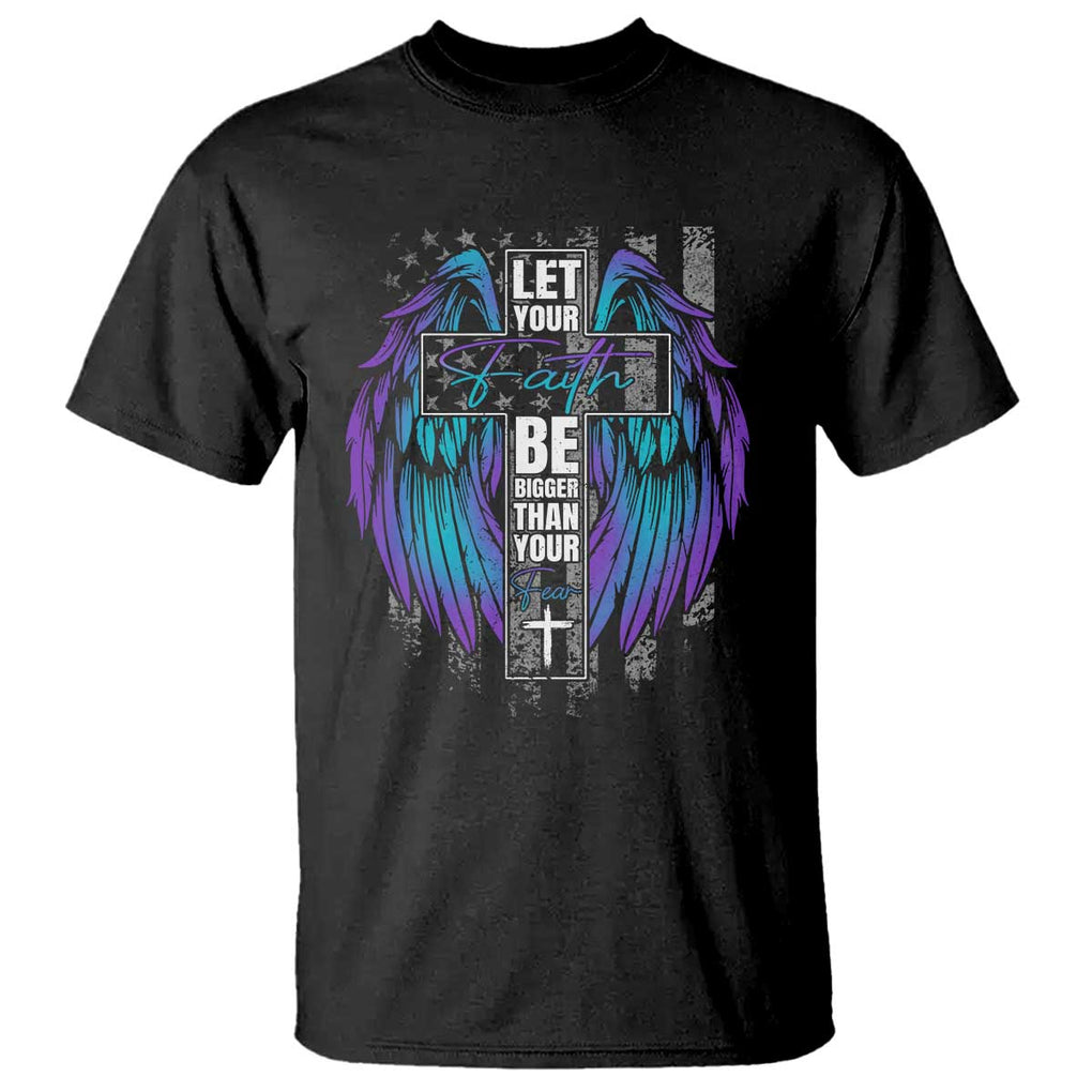 Suicide Prevention T Shirt Let Your Faith Be Bigger Than Your Fear Christian TS09 Black Print Your Wear