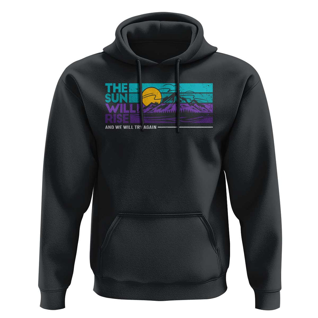 Suicide Prevention Hoodie The Sun Will Rise And We Will Try Again TS09 Black Print Your Wear