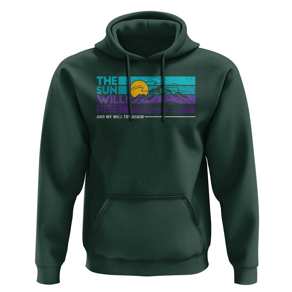 Suicide Prevention Hoodie The Sun Will Rise And We Will Try Again TS09 Dark Forest Green Print Your Wear
