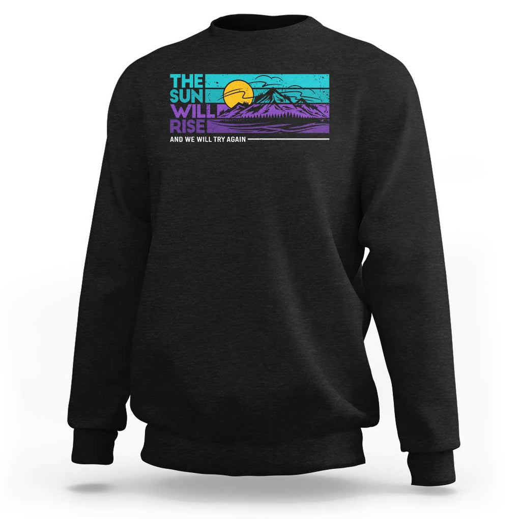 Suicide Prevention Sweatshirt The Sun Will Rise And We Will Try Again TS09 Black Print Your Wear