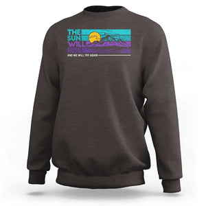 Suicide Prevention Sweatshirt The Sun Will Rise And We Will Try Again TS09 Dark Chocolate Print Your Wear