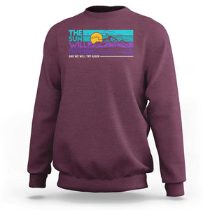 Suicide Prevention Sweatshirt The Sun Will Rise And We Will Try Again TS09 Maroon Print Your Wear