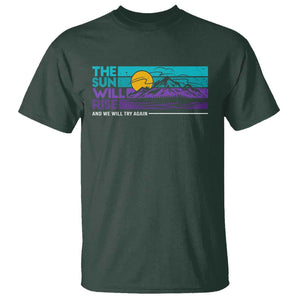 Suicide Prevention T Shirt The Sun Will Rise And We Will Try Again TS09 Dark Forest Green Print Your Wear