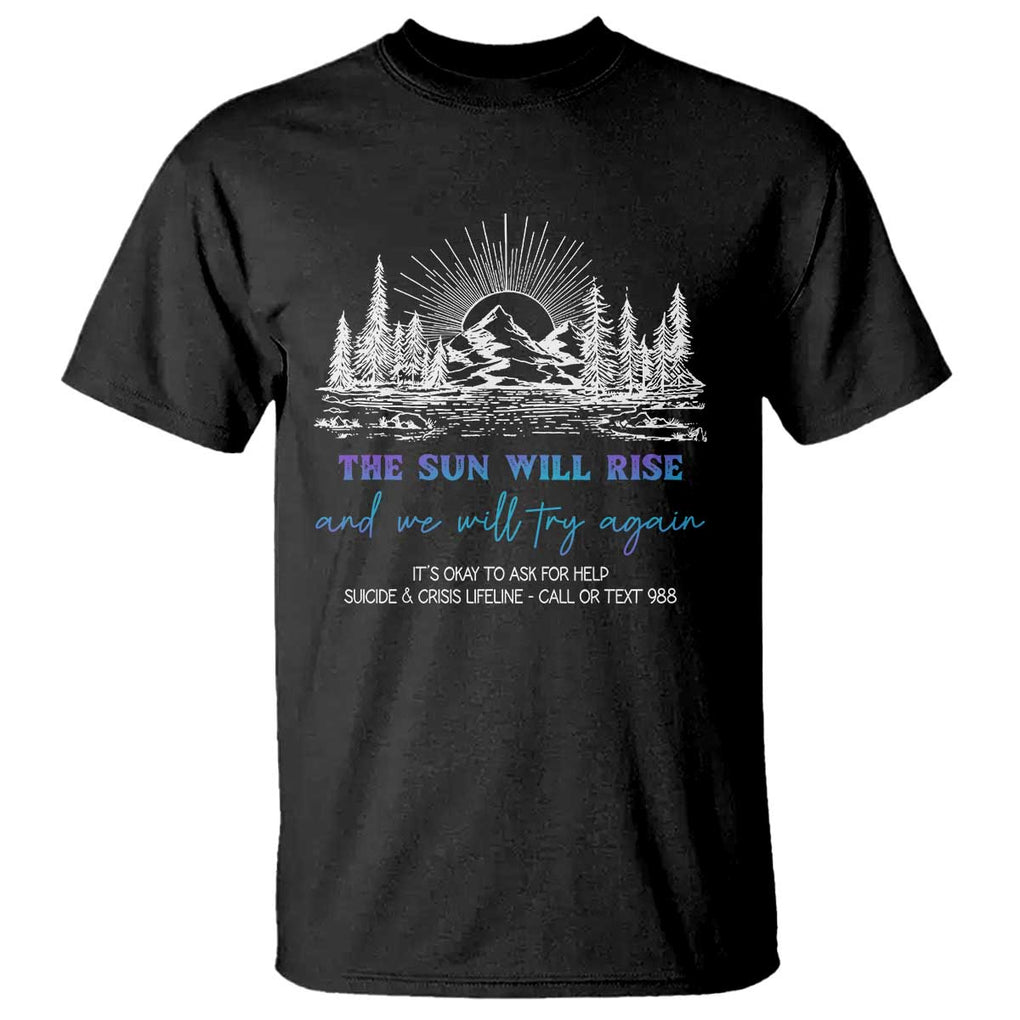 Suicide Prevention T Shirt The Sun Will Rise And We Will Try Again Call Or Text 988 TS09 Black Print Your Wear