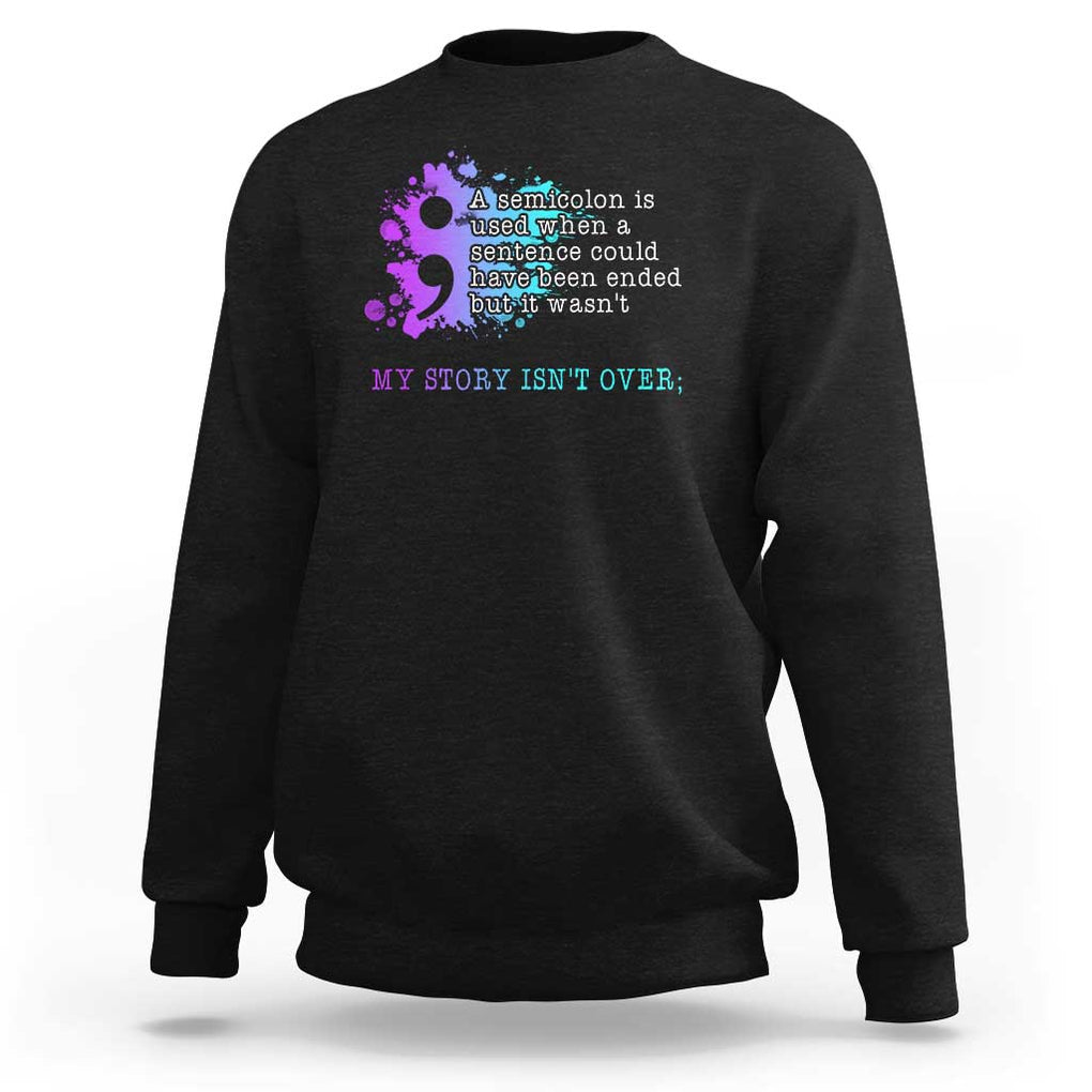 Semicolon Suicide Prevention Sweatshirt My Story Is Not Over TS09 Black Print Your Wear