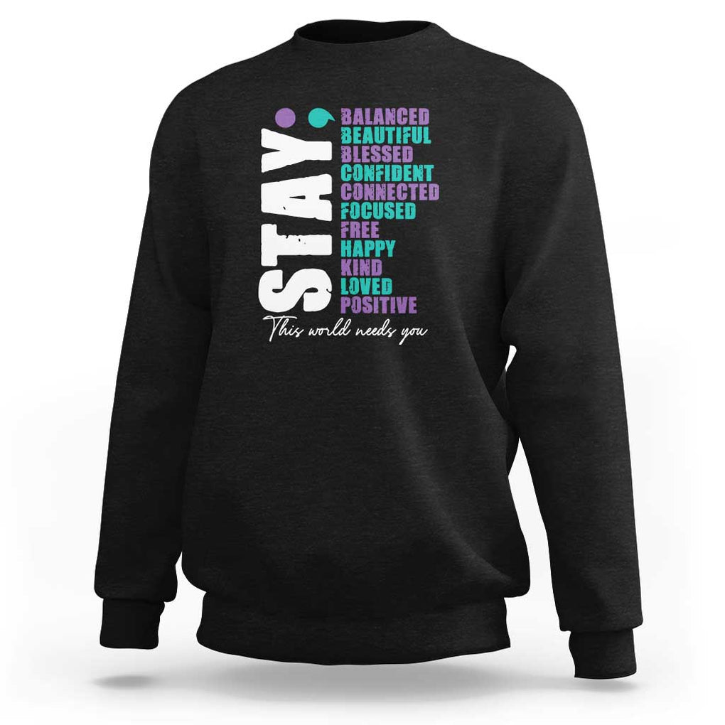 Suicide Prevention Semicolon Stay Sweatshirt This World Needs You TS09 Black Print Your Wear