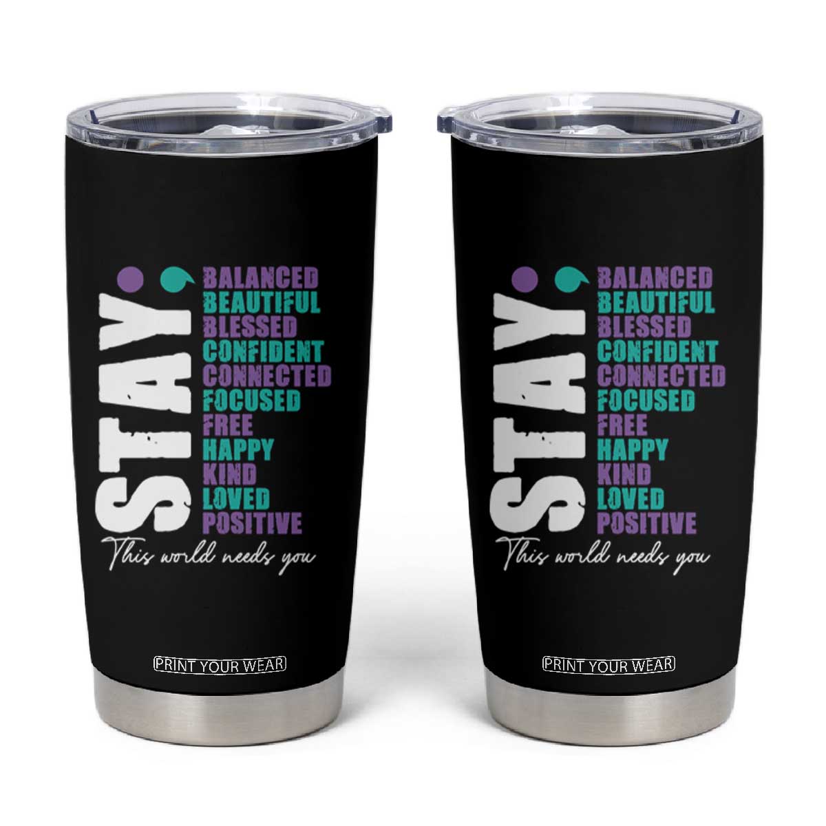 Suicide Prevention Semicolon Stay Tumbler Cup This World Needs You TS09 Black Print Your Wear
