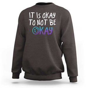 Suicide Prevention It's Okay To Not Be Okay Sweatshirt TS09 Dark Chocolate Print Your Wear