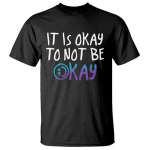 Suicide Prevention It's Okay To Not Be Okay T Shirt TS09 Black Print Your Wear