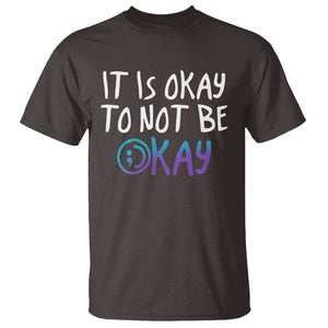 Suicide Prevention It's Okay To Not Be Okay T Shirt TS09 Dark Chocolate Print Your Wear