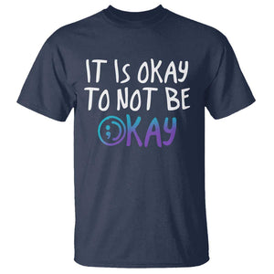 Suicide Prevention It's Okay To Not Be Okay T Shirt TS09 Navy Print Your Wear