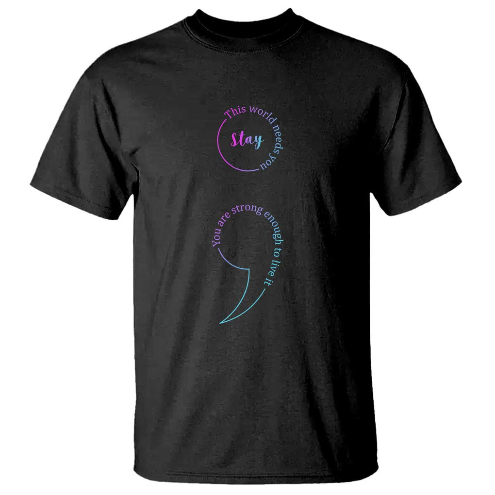 Suicide Prevention T Shirt Stay This World Needs You Semicolon TS09 Black Print Your Wear