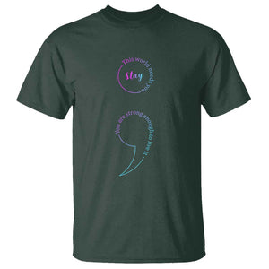 Suicide Prevention T Shirt Stay This World Needs You Semicolon TS09 Dark Forest Green Print Your Wear