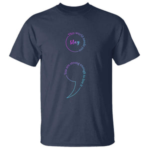 Suicide Prevention T Shirt Stay This World Needs You Semicolon TS09 Navy Print Your Wear