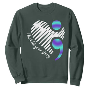 Suicide Prevention Sweatshirt Don't Let Your Story End TS09 Dark Forest Green Print Your Wear
