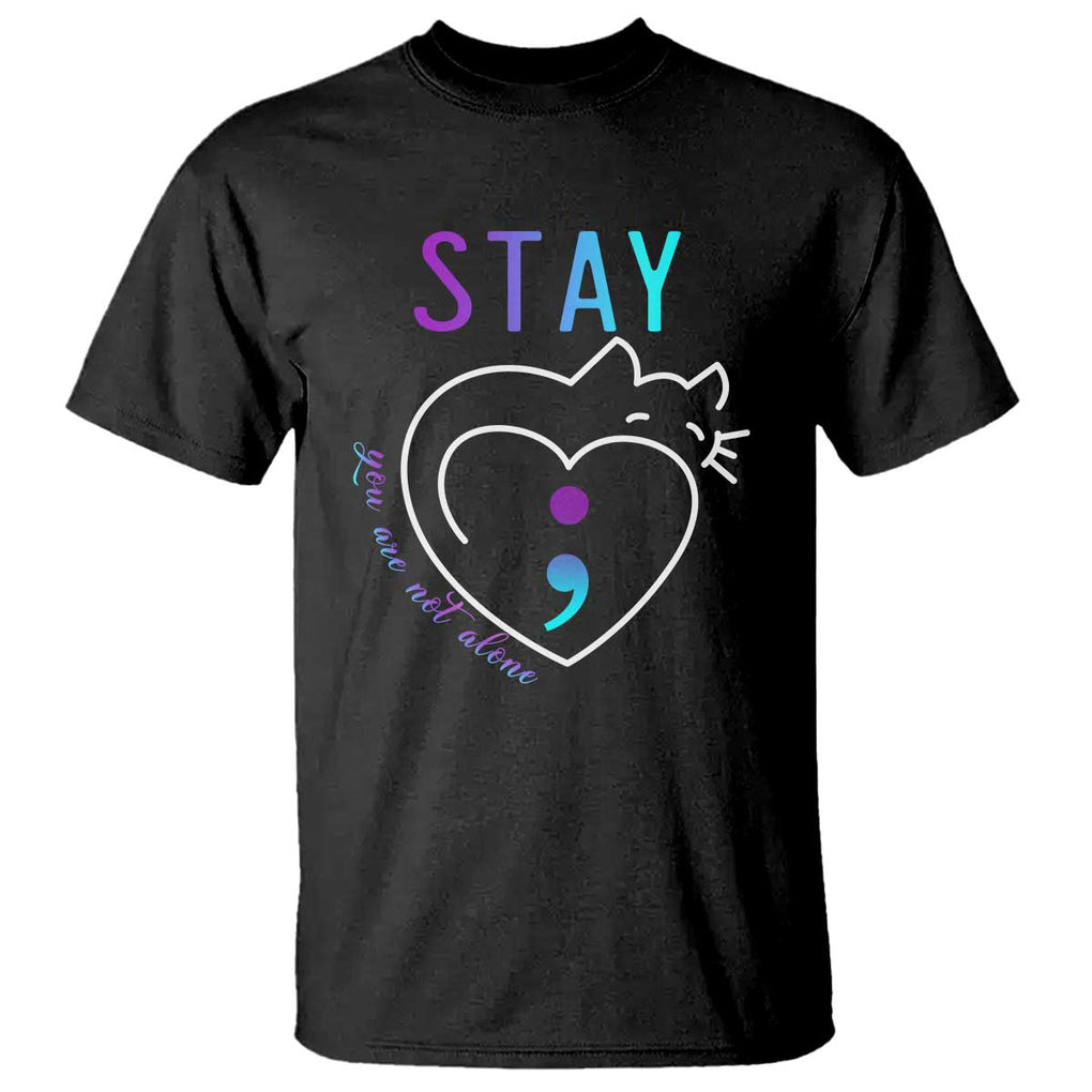 Suicide Prevention Cat Lover T Shirt You Are Not Alone Cute Cats Stay Semicolon TS09 Black Print Your Wear