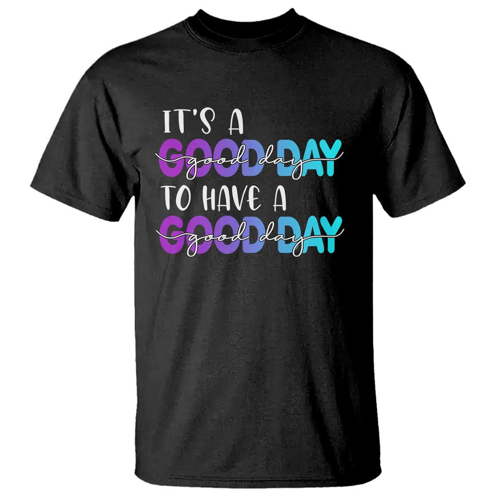 Suicide Prevention T Shirt It's A Good Day To Have A Good Day TS09 Black Print Your Wear