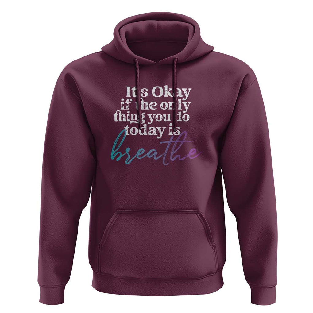 Suicide Prevention Hoodie It's Ok If The Only Thing You Did Today Was Breathe TS09 Maroon Print Your Wear
