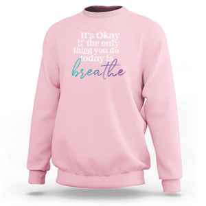 Suicide Prevention Sweatshirt It's Ok If The Only Thing You Did Today Was Breathe TS09 Light Pink Print Your Wear