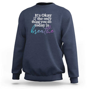 Suicide Prevention Sweatshirt It's Ok If The Only Thing You Did Today Was Breathe TS09 Navy Print Your Wear