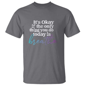 Suicide Prevention T Shirt It's Ok If The Only Thing You Did Today Was Breathe TS09 Charcoal Print Your Wear