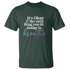 Suicide Prevention T Shirt It's Ok If The Only Thing You Did Today Was Breathe TS09 Dark Forest Green Print Your Wear