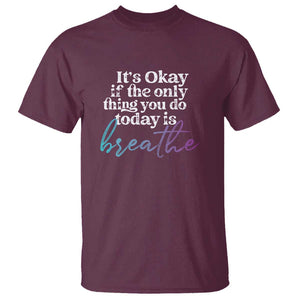 Suicide Prevention T Shirt It's Ok If The Only Thing You Did Today Was Breathe TS09 Maroon Print Your Wear