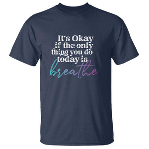 Suicide Prevention T Shirt It's Ok If The Only Thing You Did Today Was Breathe TS09 Navy Print Your Wear