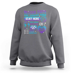 Suicide Prevention Sweatshirt Stay Here Better Dy Are Coming Soon TS09 Charcoal Print Your Wear