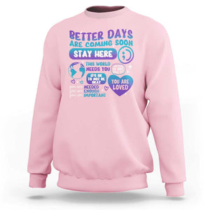 Suicide Prevention Sweatshirt Stay Here Better Dy Are Coming Soon TS09 Light Pink Print Your Wear