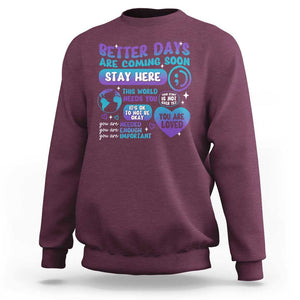 Suicide Prevention Sweatshirt Stay Here Better Dy Are Coming Soon TS09 Maroon Print Your Wear