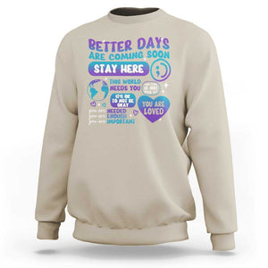 Suicide Prevention Sweatshirt Stay Here Better Dy Are Coming Soon TS09 Sand Print Your Wear